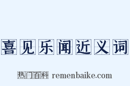 喜见乐闻近义词是什么意思的图片